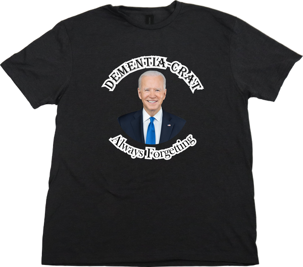 Dementia-Crat, Always Forgetting, Joe Biden, T Shirt