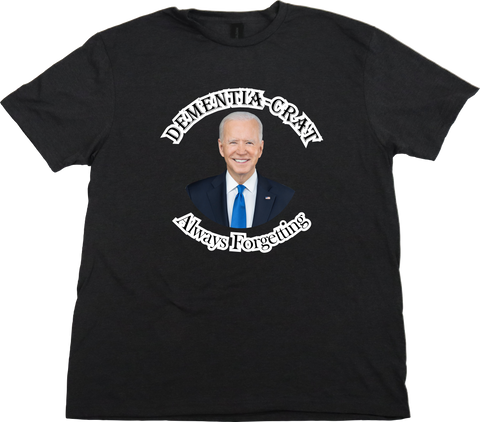 Dementia-Crat, Always Forgetting, Joe Biden, T Shirt