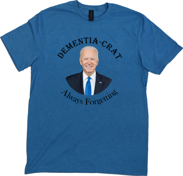 Dementia-Crat, Always Forgetting, Joe Biden, T Shirt